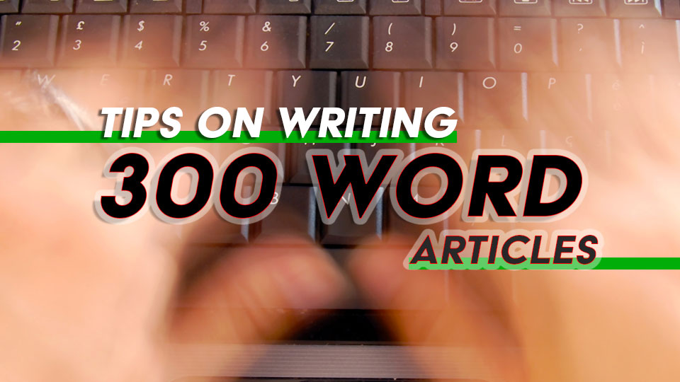 How to Write a Fast 300 Word Article that Grabs Your Reader’s Interest