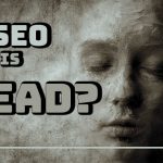 Is SEO Really Dead?